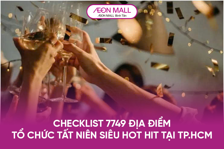 CHECKLIST 7749 ĐỊA ĐIỂM TỔ CHỨC TẤT NIÊN SIÊU HOT HIT TẠI TP.HCM