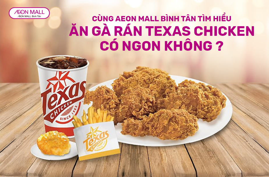 CÙNG AEON MALL BÌNH TÂN TÌM HIỂU: ĂN GÀ RÁN TEXAS CHICKEN CÓ NGON KHÔNG?