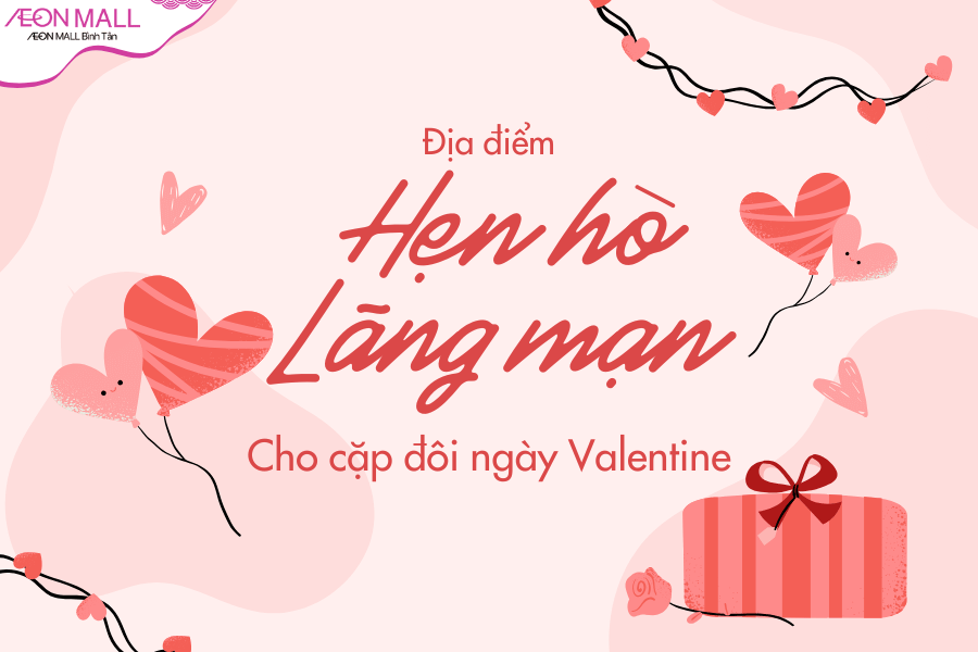 Valentine ngọt ngào: Gợi ý địa điểm hẹn hò lãng mạn tại AEON MALL Bình Tân