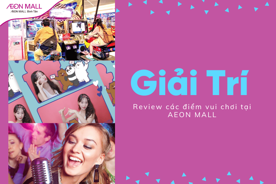 Review chi tiết từng địa điểm vui chơi giải trí "hot hit" tại AEON MALL Bình Tân