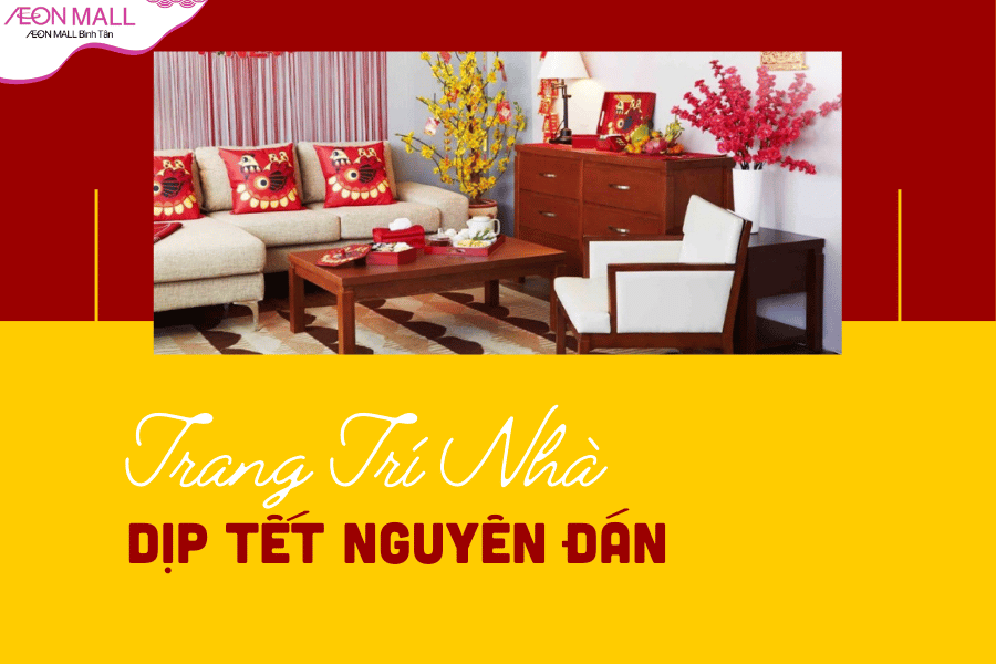 Sắm sửa trang trí nhà cửa đón Tết cùng AEON MALL Bình Tân: Từ A đến Z