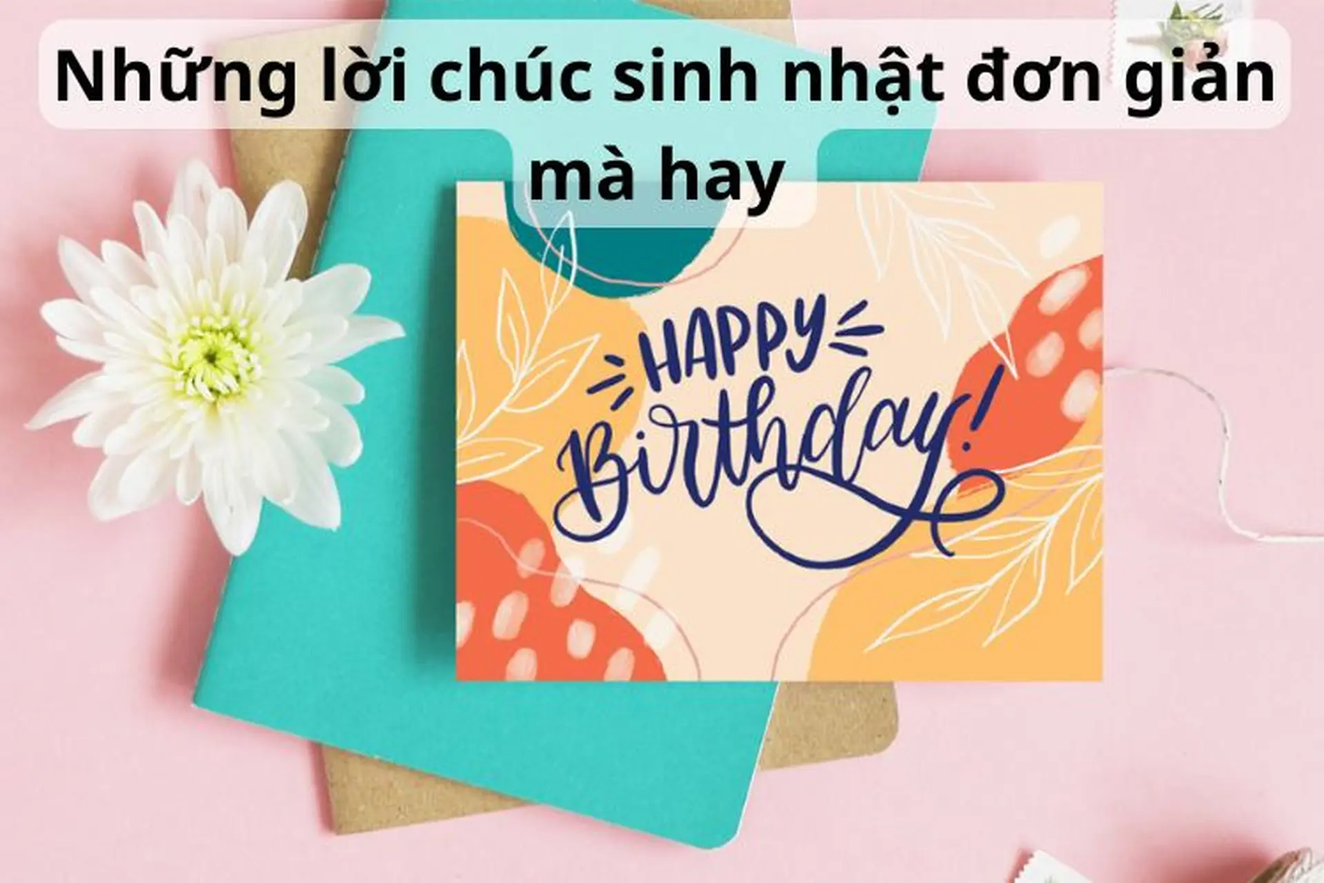 Những lời chúc sinh nhật ngắn gọn nhưng chứa đựng nhiều tình cảm chân thành. (Nguồn: Internet)