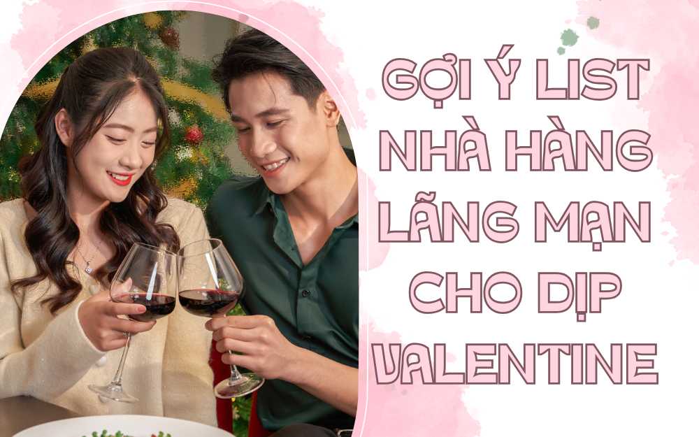 GỢI Ý NHÀ HÀNG LÃNG MẠN ĐỂ TỔ CHỨC BUỔI TỐI VALENTINE 2025 ĐÁNG NHỚ