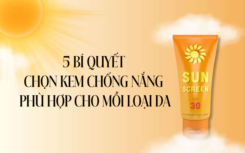 5 BÍ QUYẾT CHỌN KEM CHỐNG NẮNG PHÙ HỢP CHO MỖI LOẠI DA
