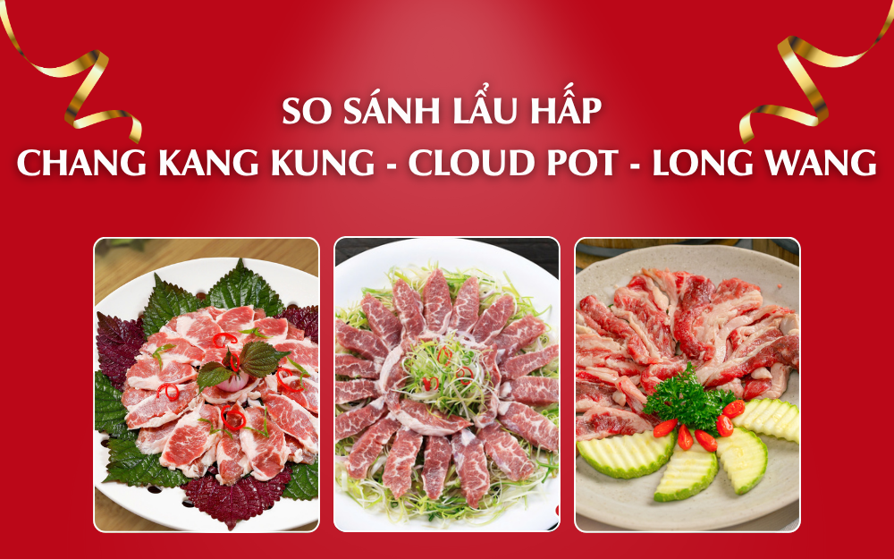SO SÁNH LẨU HẤP: CHANG KANG KUNG vs CLOUD POT vs LONG WANG