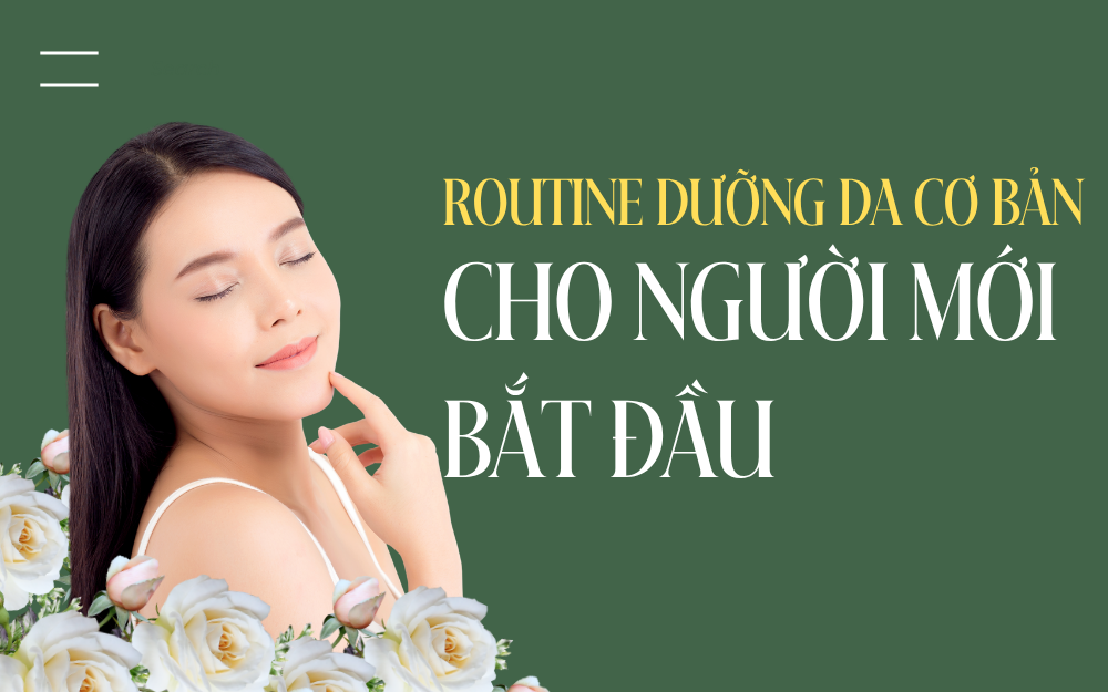 ROUTINE DƯỠNG DA CƠ BẢN CHO NGƯỜI MỚI BẮT ĐẦU