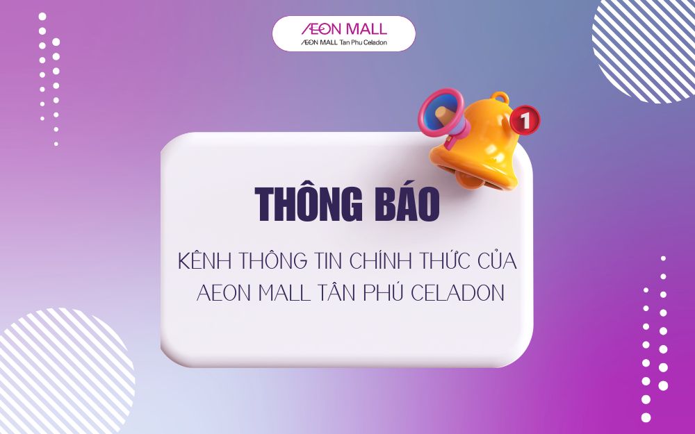 THÔNG BÁO KÊNH THÔNG TIN CHÍNH THỨC CỦA AEON MALL TÂN PHÚ CELADON