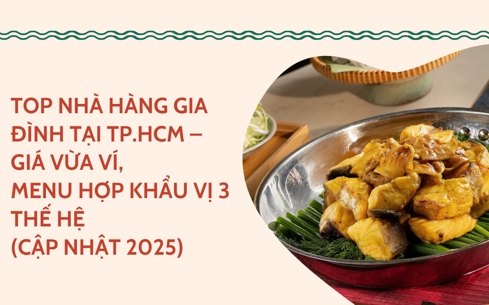TOP NHÀ HÀNG GIA ĐÌNH TẠI TP.HCM – GIÁ VỪA VÍ, MENU HỢP KHẨU VỊ 3 THẾ HỆ (CẬP NHẬT 2025)