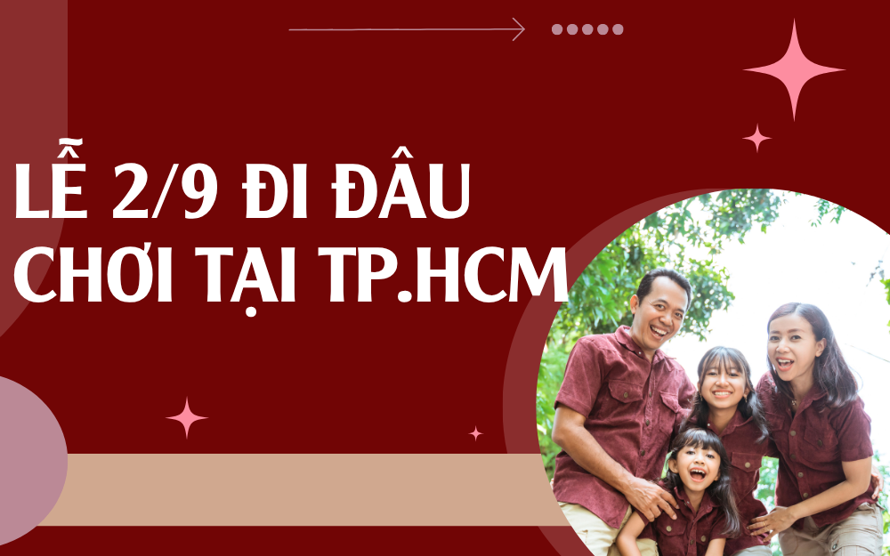 TOP KHU VUI CHƠI TẠI TP.HCM CHO CẢ GIA ĐÌNH DỊP LỄ 02/09