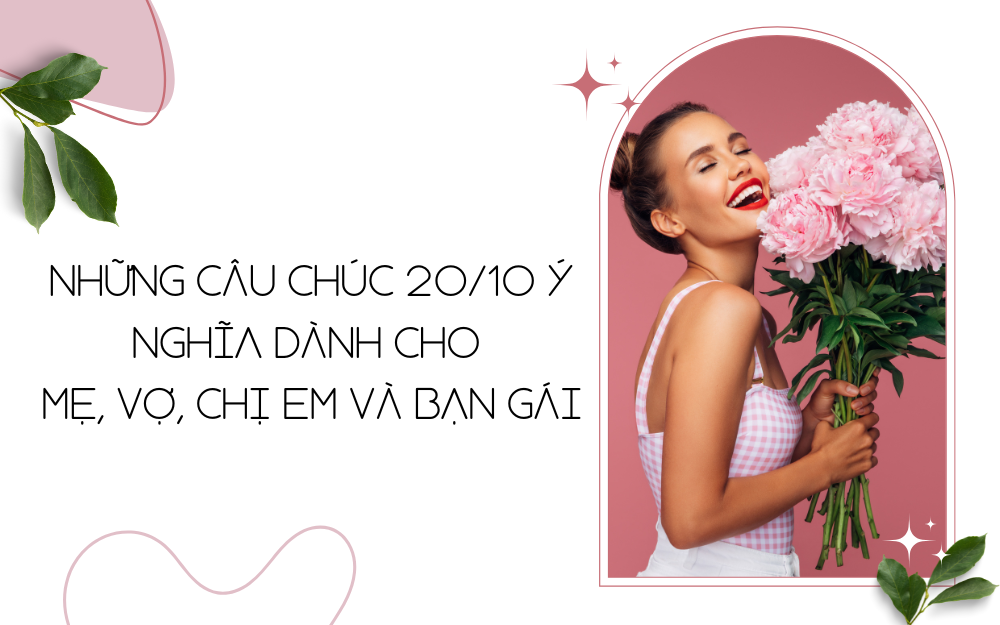 NHỮNG CÂU CHÚC 20/10 Ý NGHĨA DÀNH CHO MẸ, VỢ, CHỊ EM VÀ BẠN GÁI