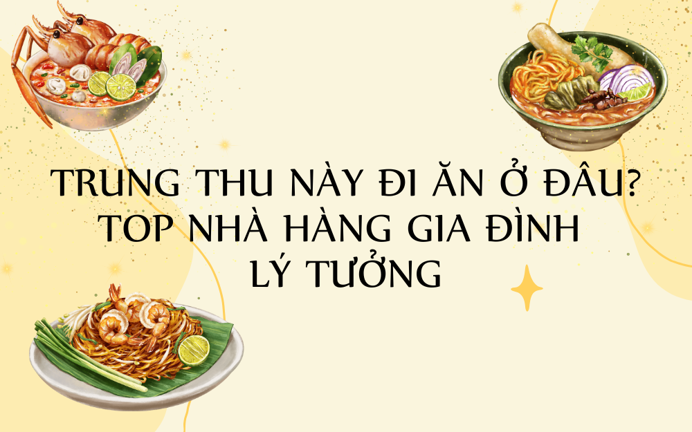 TRUNG THU NÀY ĐI ĂN Ở ĐÂU? TOP NHÀ HÀNG GIA ĐÌNH LÝ TƯỞNG