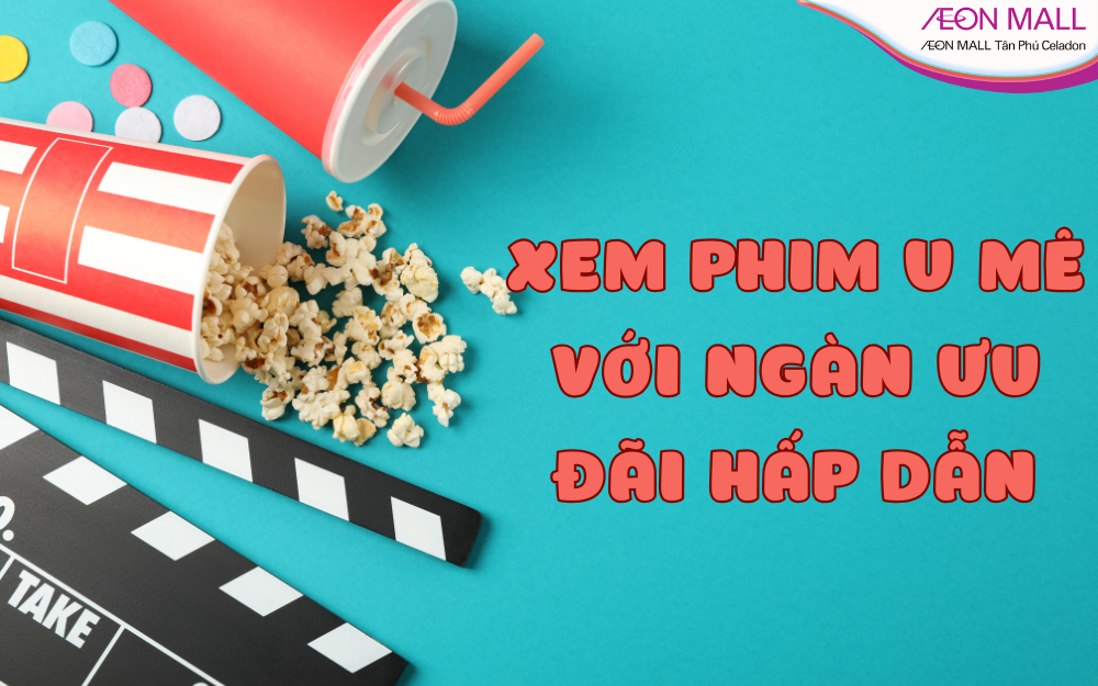 XEM PHIM U MÊ VỚI NGÀN ƯU ĐÃI HẤP DẪN