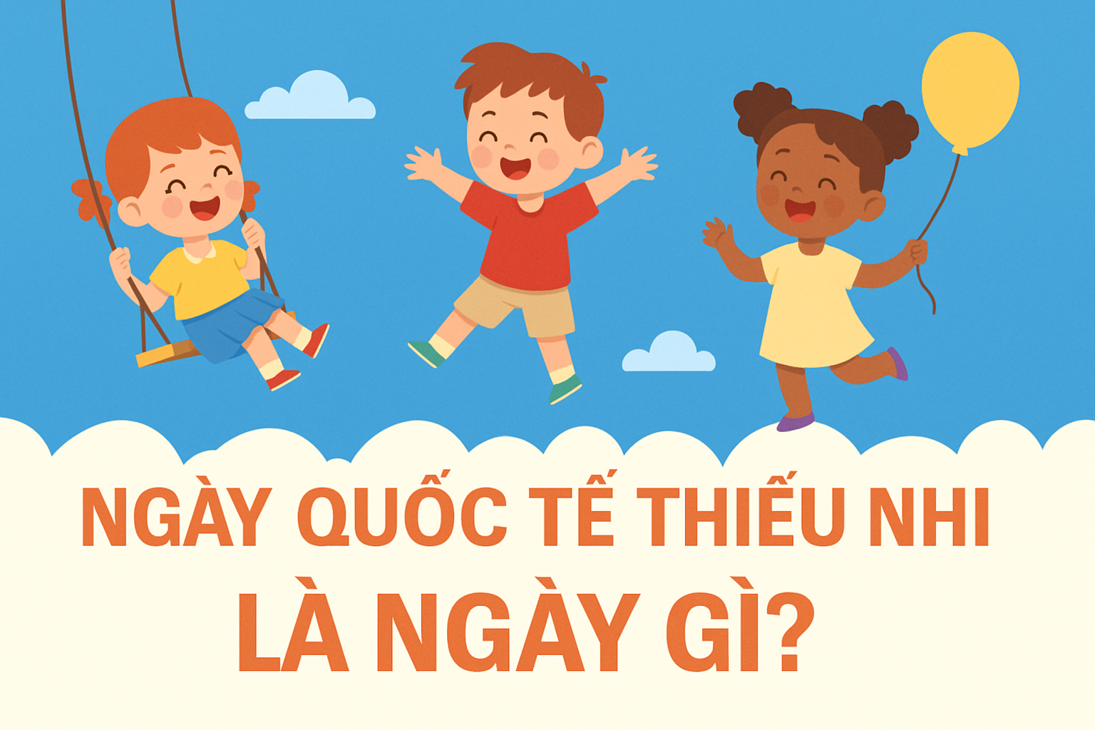 NGÀY QUỐC TẾ THIẾU NHI LÀ NGÀY GÌ? TÌM HIỂU NGUỒN GỐC VÀ Ý NGHĨA NGÀY 1/6 Meta description chuẩn SEO:
