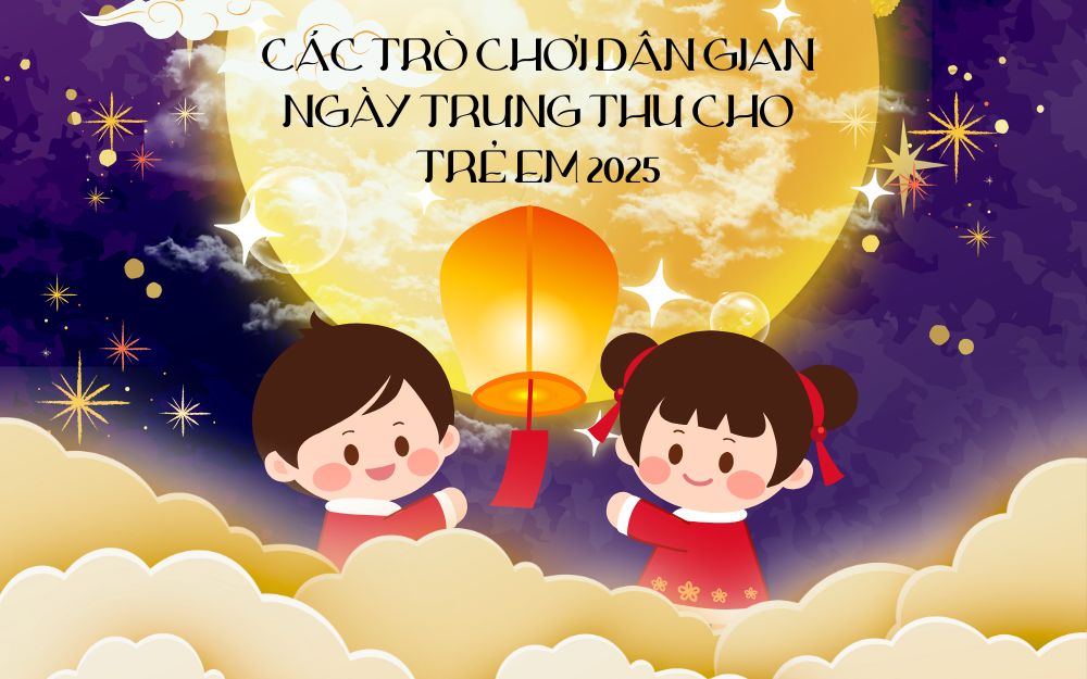 CÁC TRÒ CHƠI DÂN GIAN NGÀY TRUNG THU CHO TRẺ EM NĂM 2025