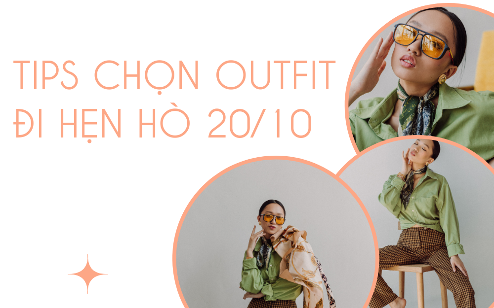 TIPS CHỌN OUTFIT ĐI HẸN HÒ 20/10 – ẤN TƯỢNG TỪ CÁI NHÌN ĐẦU TIÊN