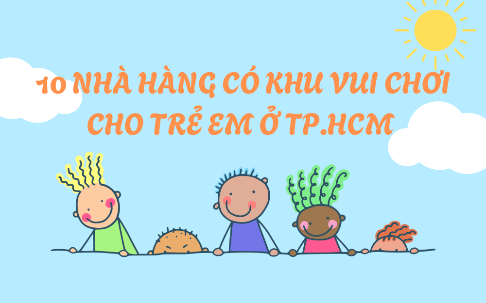 10 NHÀ HÀNG CÓ KHU VUI CHƠI CHO TRẺ EM Ở TP.HCM