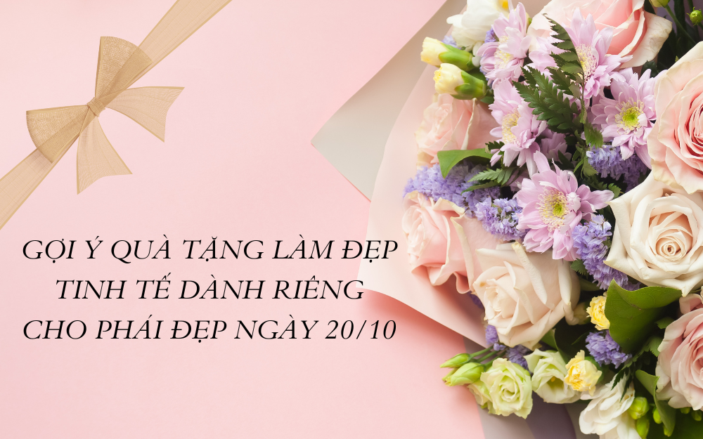 QUÀ TẶNG LÀM ĐẸP 20/10: GỢI Ý TINH TẾ CHO PHỤ NỮ HIỆN ĐẠI