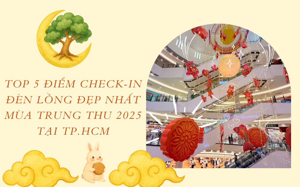 TOP 5 ĐIỂM CHECK-IN ĐÈN LỒNG ĐẸP NHẤT MÙA TRUNG THU 2025 TẠI TP.HCM