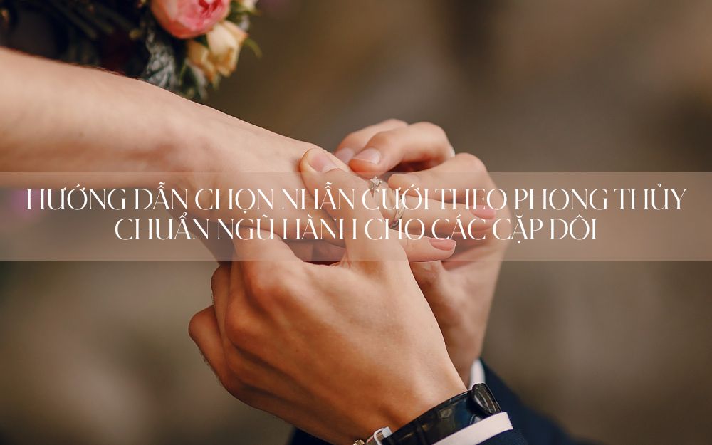 Hướng dẫn chọn nhẫn cưới theo phong thủy chuẩn ngũ hành cho các cặp đôi
