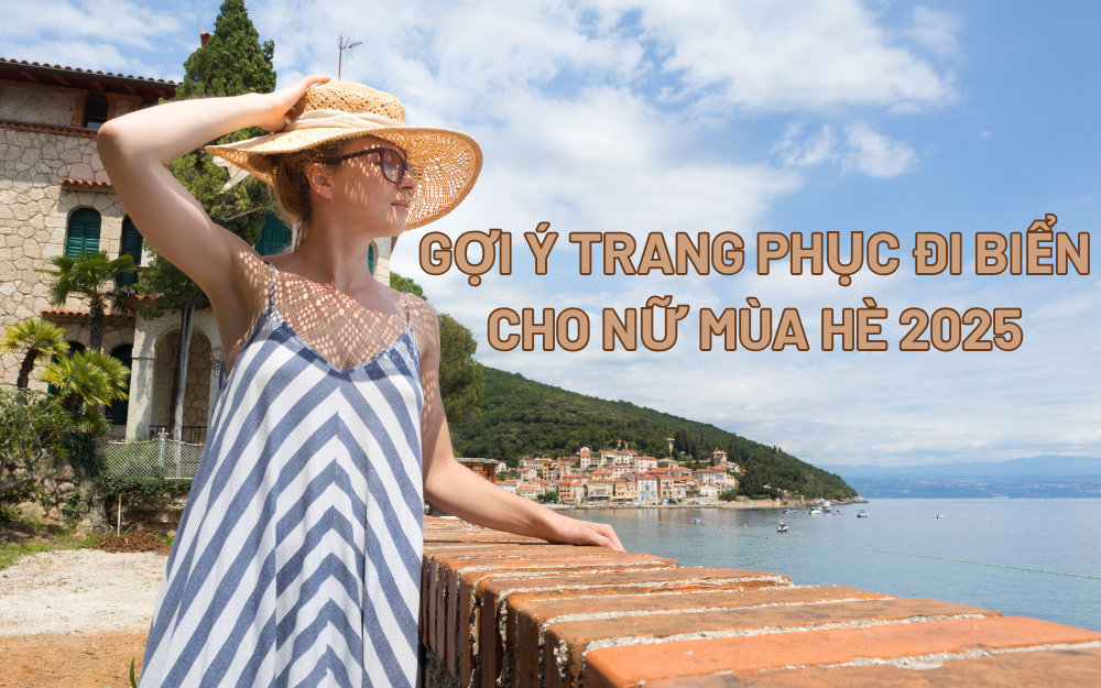 GỢI Ý TRANG PHỤC ĐI BIỂN CHO NỮ MÙA HÈ 2025