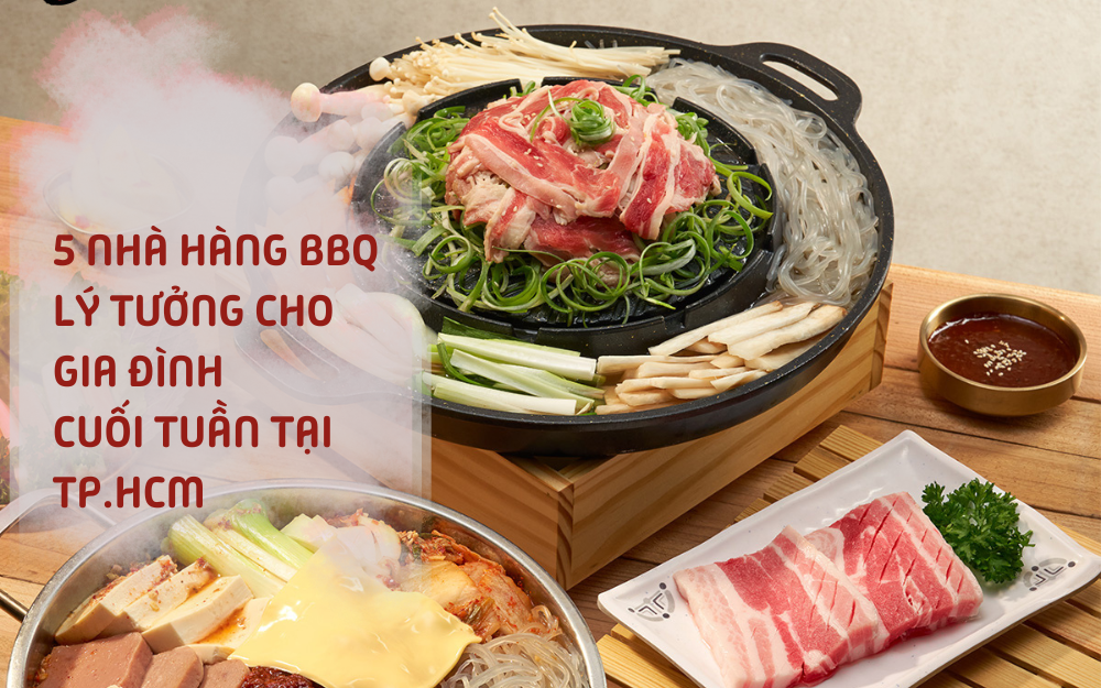 5 NHÀ HÀNG BBQ LÝ TƯỞNG CHO GIA ĐÌNH CUỐI TUẦN TẠI TP.HCM