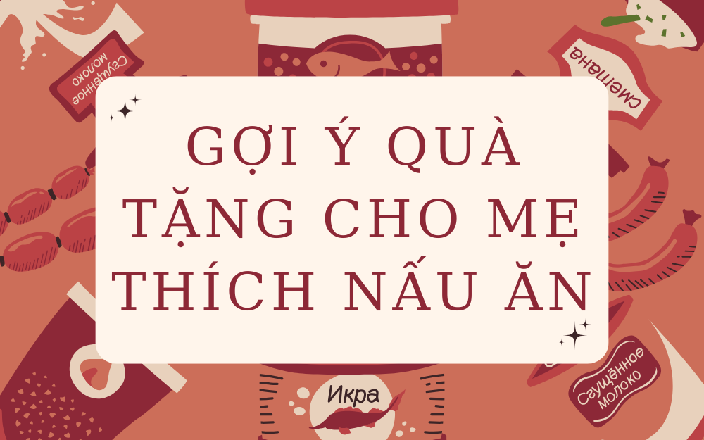 GỢI Ý QUÀ TẶNG CHO MẸ THÍCH NẤU ĂN