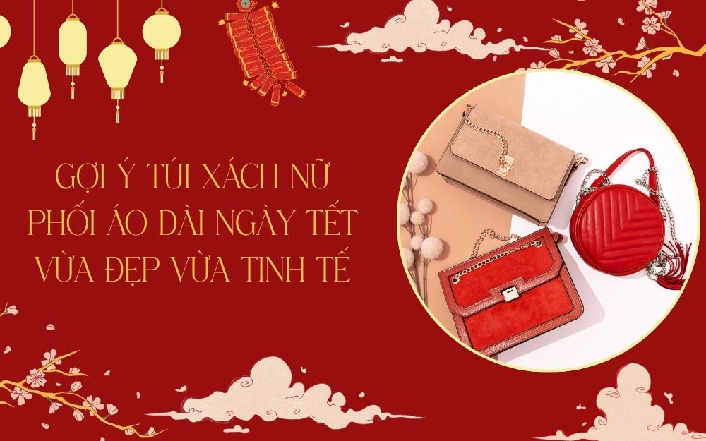 5 kiểu túi xách nữ phối áo dài ngày Tết đẹp & tinh tế