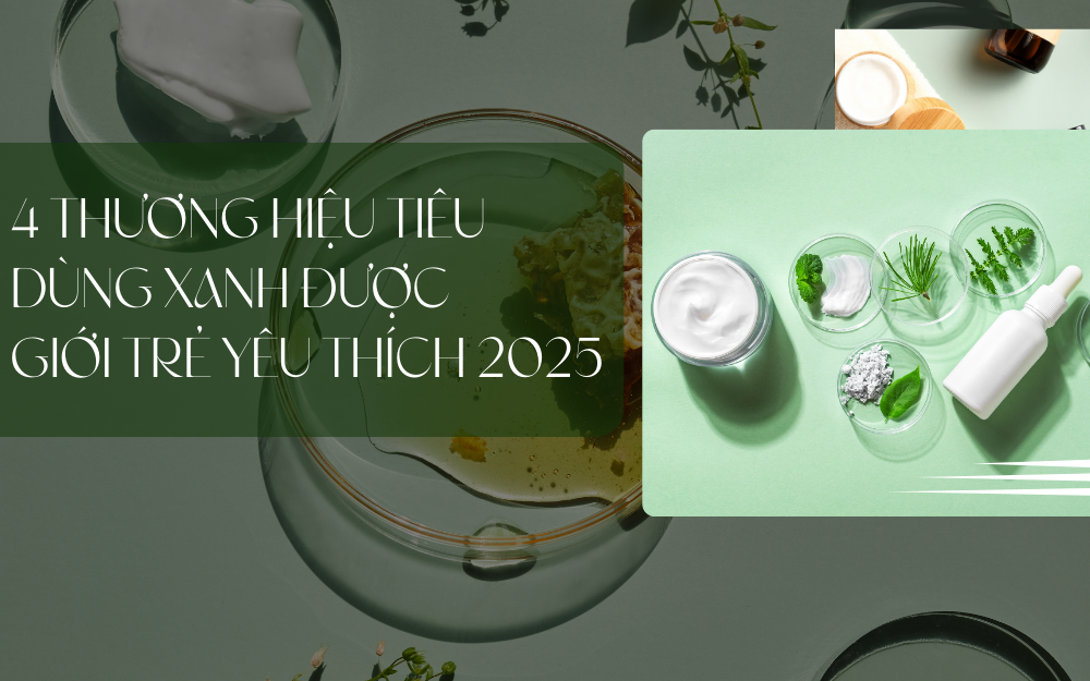 4 THƯƠNG HIỆU TIÊU DÙNG XANH ĐƯỢC GIỚI TRẺ YÊU THÍCH HÈ 2025