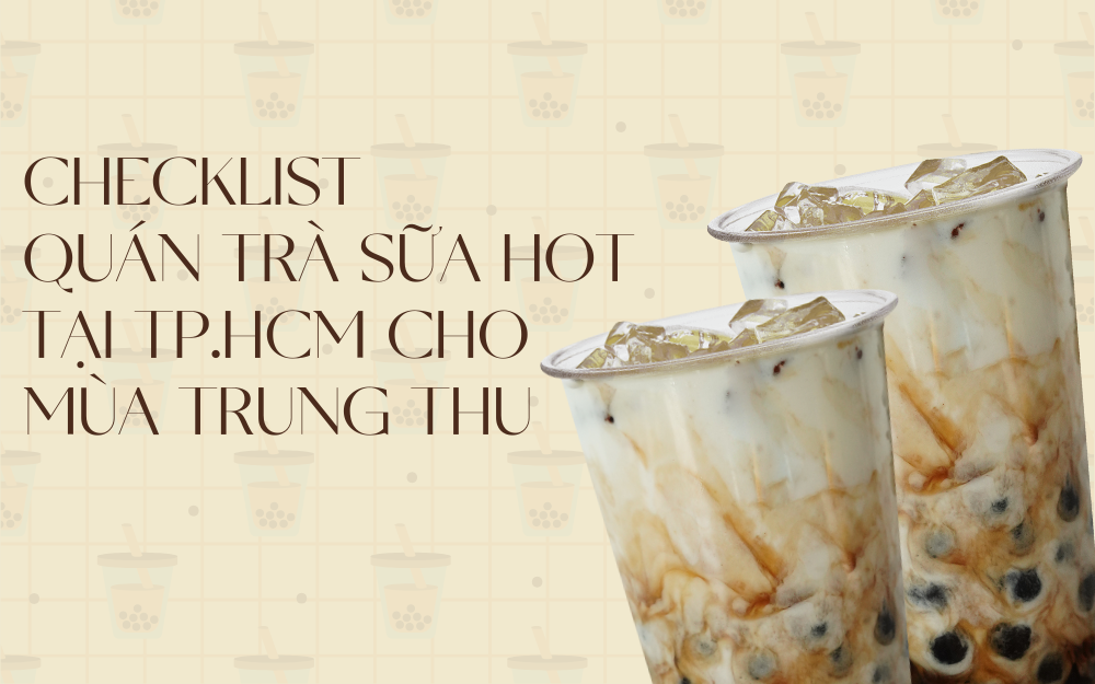 CHECKLIST QUÁN TRÀ SỮA HOT TẠI TP.HCM CHO MÙA TRUNG THU