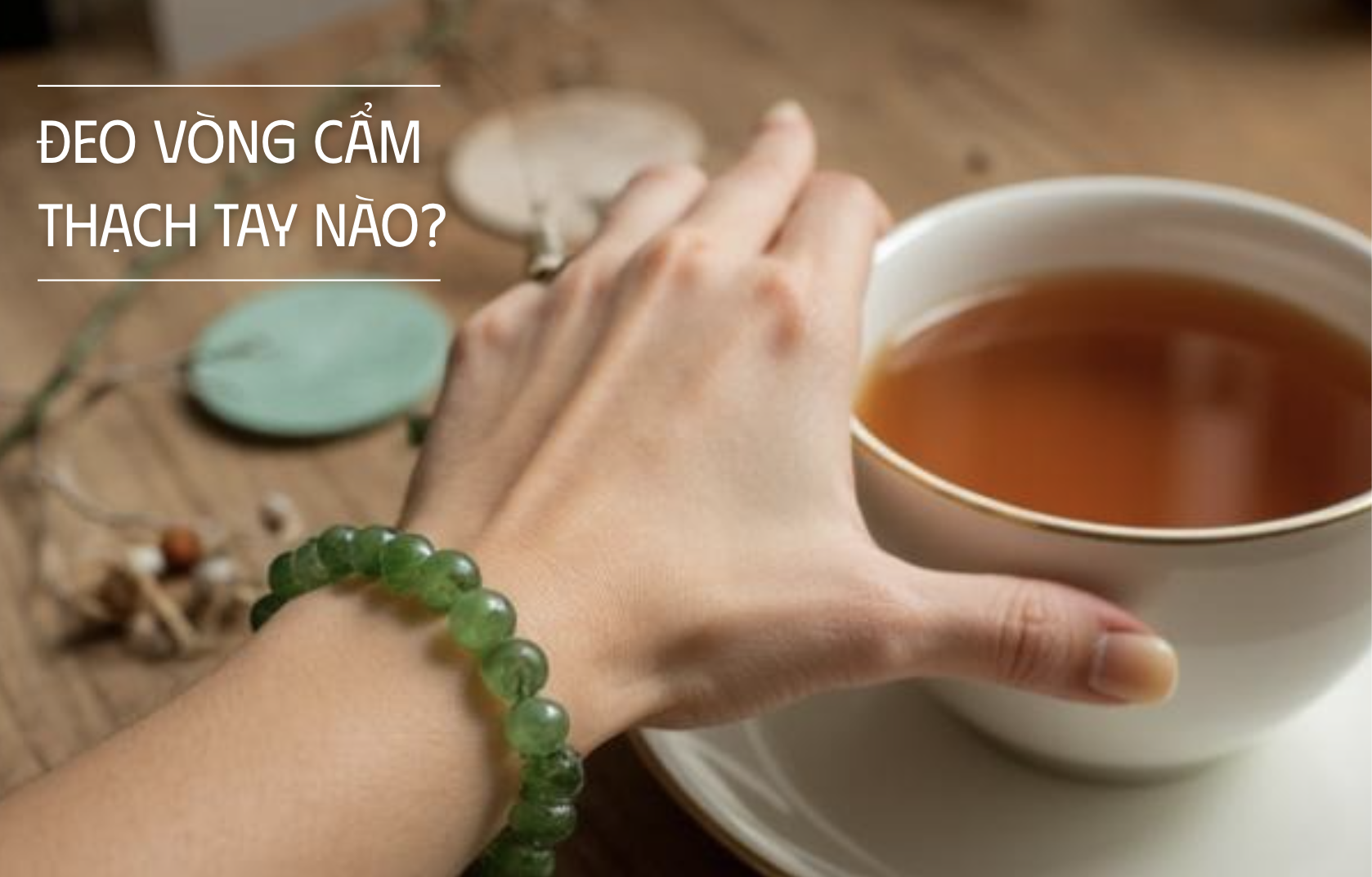 Nên đeo vòng cẩm thạch tay nào để hút tài lộc, giữ bình an?