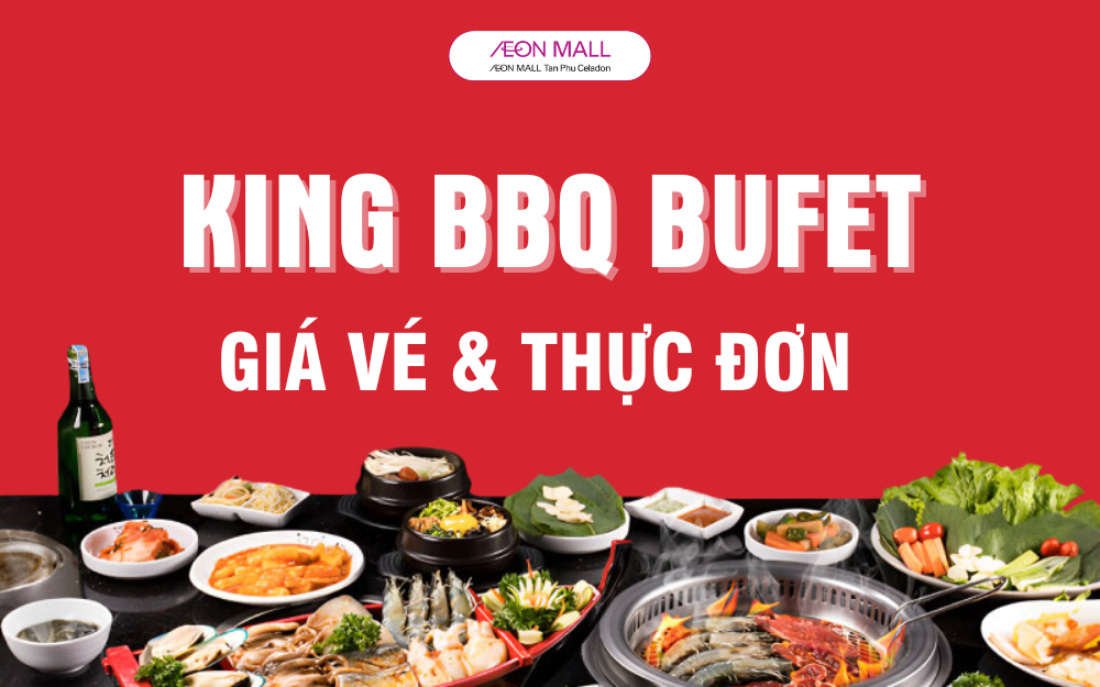 KING BBQ BUFFET: GIÁ VÉ VÀ THỰC ĐƠN