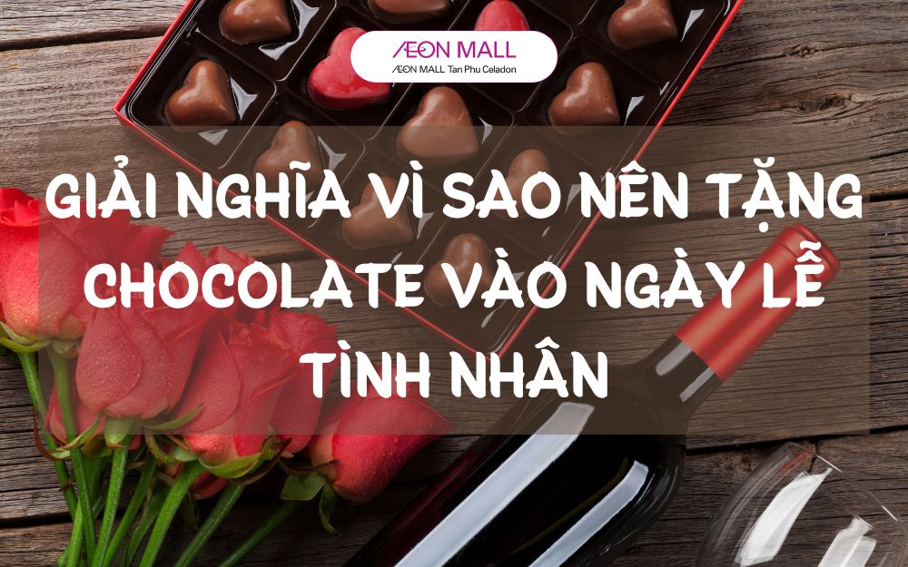 GIẢI NGHĨA VÌ SAO NÊN TẶNG CHOCOLATE VÀO NGÀY LỄ TÌNH NHÂN