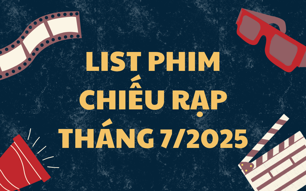 LIST PHIM CHIẾU RẠP THÁNG 7/2025 KHÔNG NÊN BỎ LỠ
