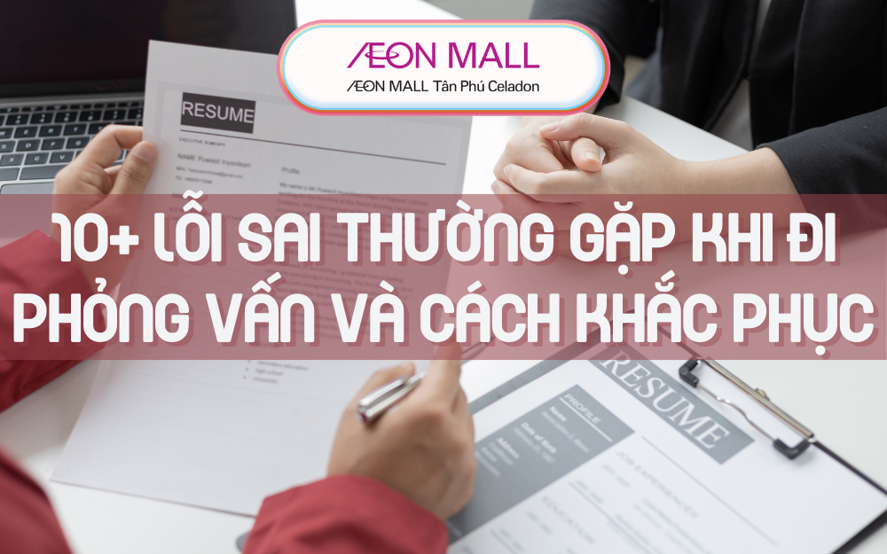 10+ LỖI SAI THƯỜNG GẶP KHI ĐI PHỎNG VẤN XIN VIỆC VÀ CÁCH KHẮC PHỤC