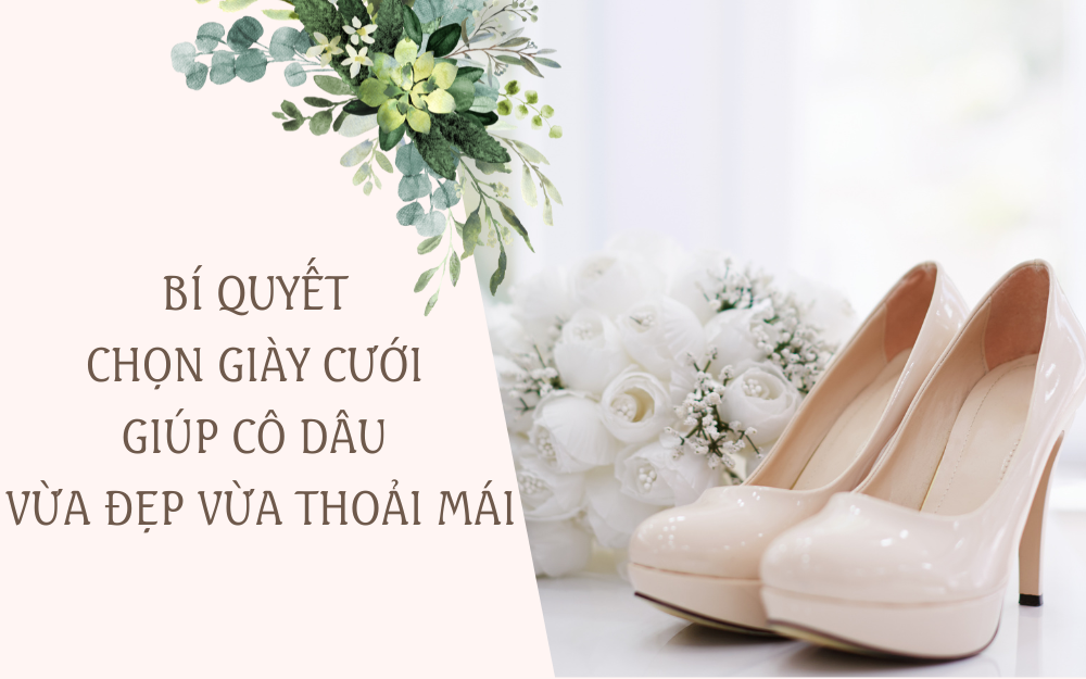 BÍ QUYẾT CHỌN GIÀY CƯỚI GIÚP CÔ DÂU VỪA ĐẸP VỪA THOẢI MÁI