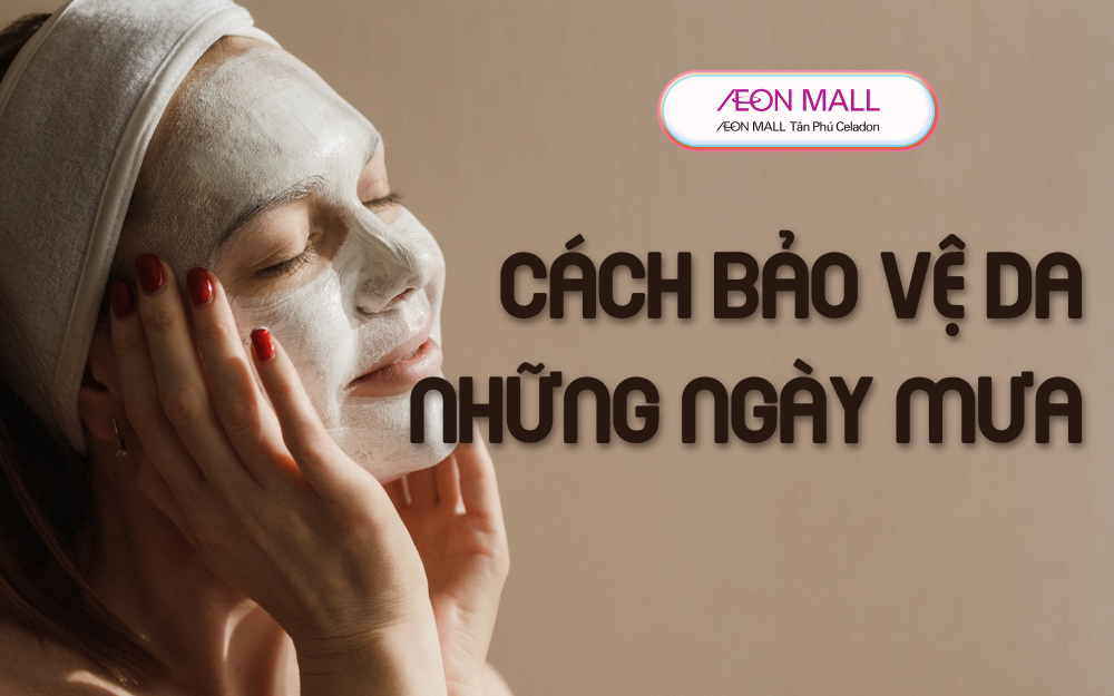 CÁCH BẢO VỆ DA NHỮNG NGÀY MƯA