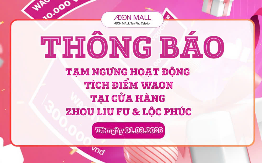 [THÔNG BÁO] TẠM NGƯNG HOẠT ĐỘNG TÍCH ĐIỂM WAON TẠI ZHOU LIU FU & LỘC PHÚC - AEON MALL TÂN PHÚ CELADON