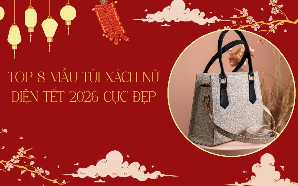 8 mẫu túi xách nữ diện Tết 2026 vừa đẹp vừa hợp xu hướng