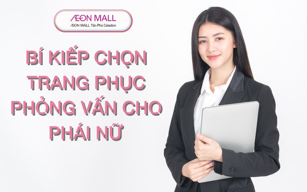 TRANG PHỤC CHO PHÁI NỮ KHI ĐI PHỎNG VẤN – BÍ QUYẾT GÂY ẤN TƯỢNG VÀ CHUYÊN NGHIỆP