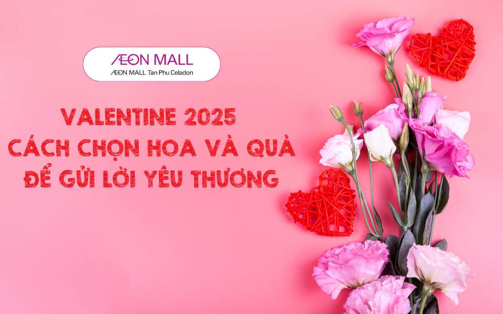 VALENTINE 2025: CÁCH CHỌN HOA VÀ QUÀ ĐỂ GỬI LỜI YÊU THƯƠNG