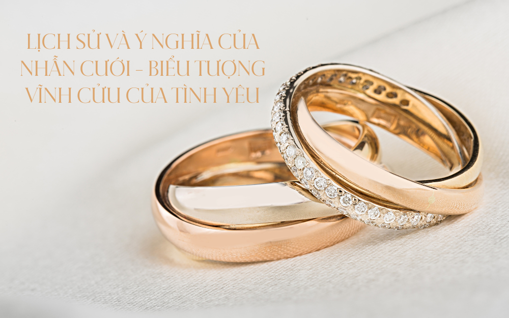 LỊCH SỬ VÀ Ý NGHĨA CỦA NHẪN CƯỚI – BIỂU TƯỢNG VĨNH CỬU CỦA TÌNH YÊU
