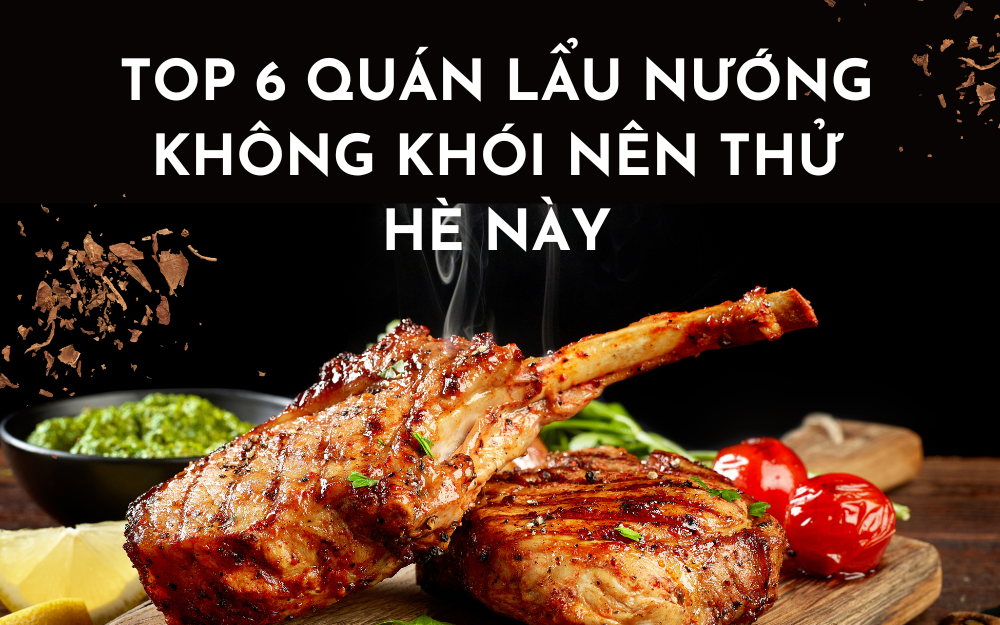 TOP 6 QUÁN LẨU NƯỚNG KHÔNG KHÓI NÊN THỬ HÈ NÀY