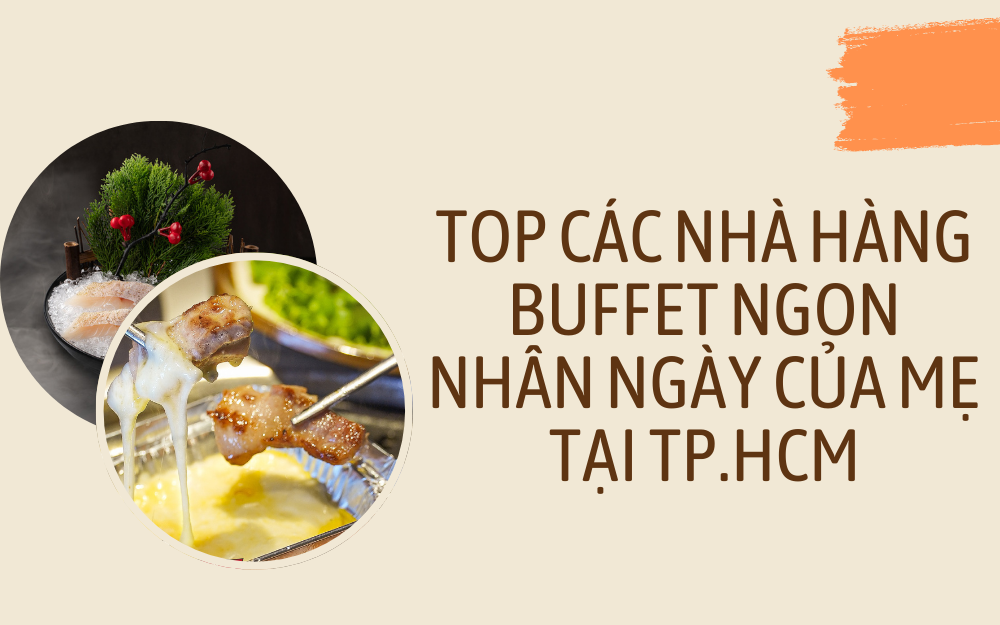 TOP CÁC NHÀ HÀNG BUFFET NGON NHÂN NGÀY CỦA MẸ TẠI TP.HCM