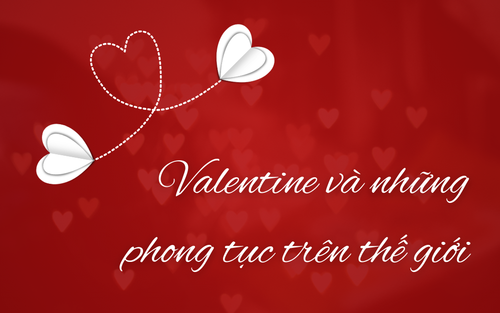 VALENTINE VÀ NHỮNG PHONG TỤC TRÊN THẾ GIỚI