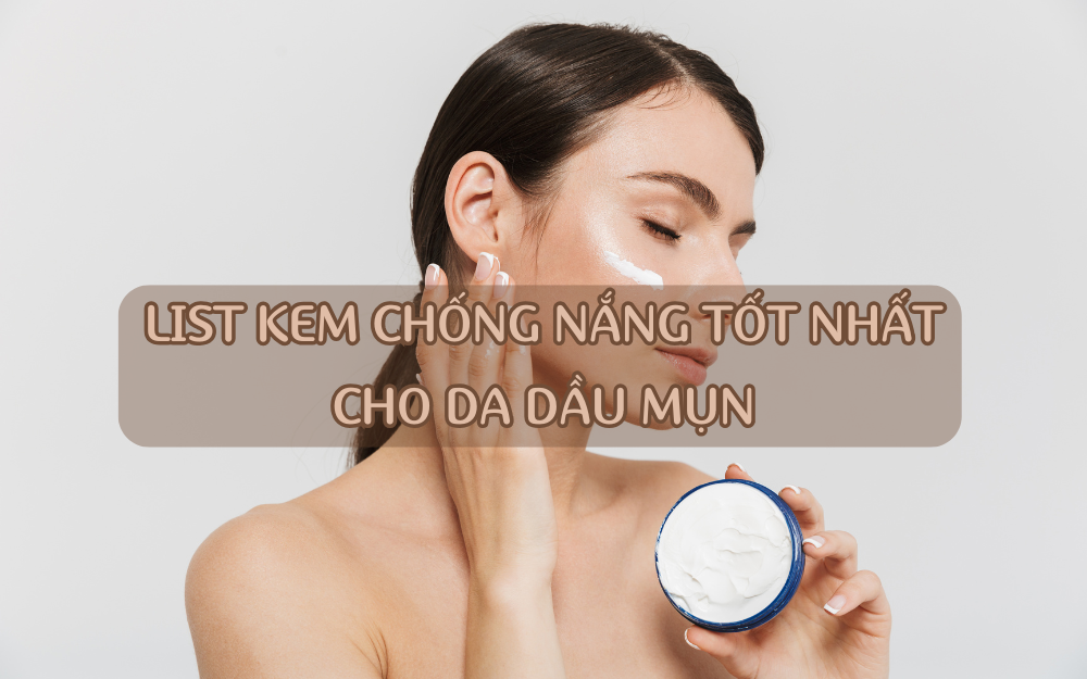 Top Các Loại Kem Chống Nắng Tốt Nhất Dành Cho Da Dầu