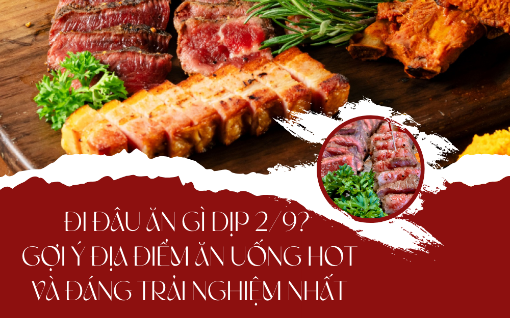 ĐI ĐÂU ĂN GÌ DỊP 2/9? GỢI Ý ĐỊA ĐIỂM ĂN UỐNG HOT VÀ ĐÁNG TRẢI NGHIỆM NHẤT