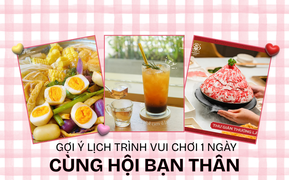 GỢI Ý LỊCH TRÌNH VUI CHƠI 1 NGÀY CÙNG HỘI BẠN THÂN