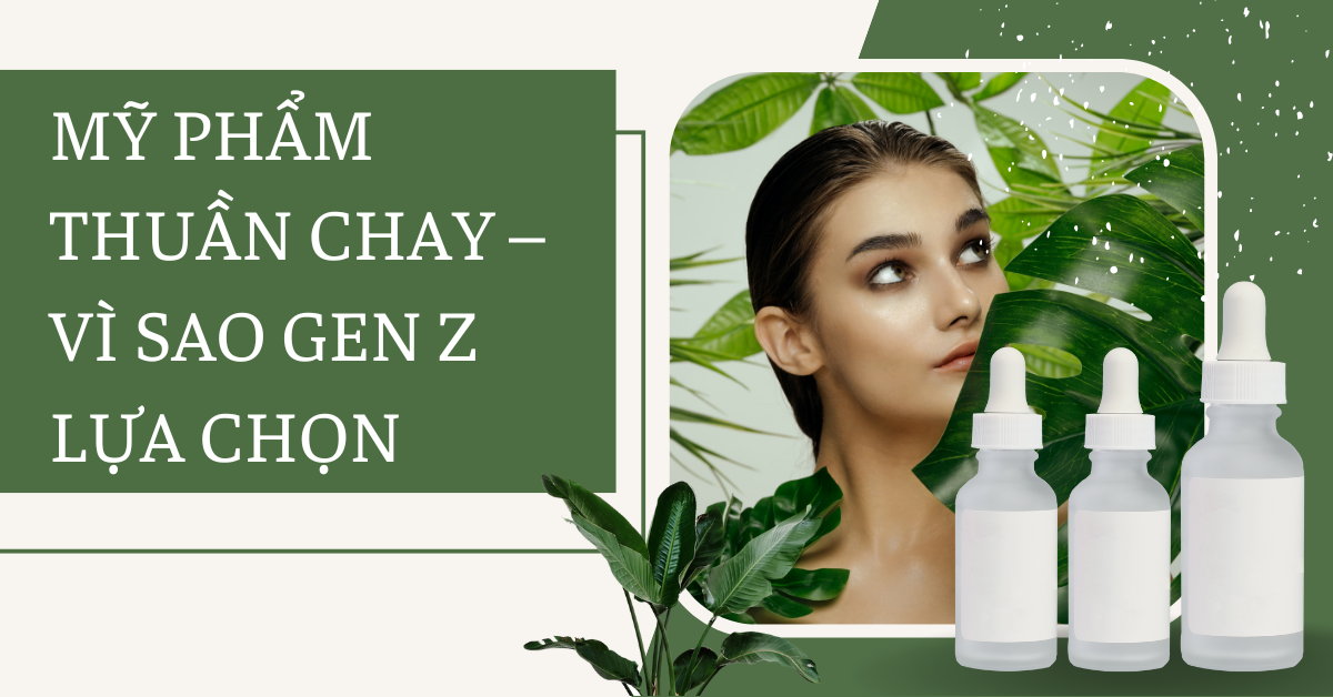 MỸ PHẨM THUẦN CHAY – VÌ SAO GEN Z LỰA CHỌN?