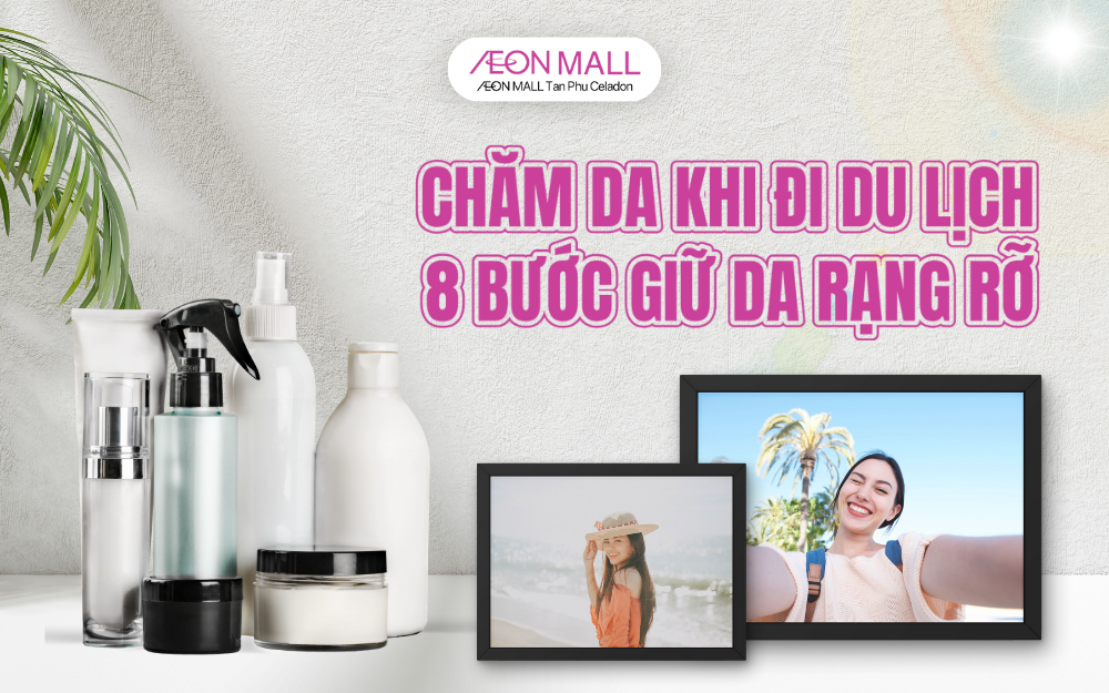 CHĂM SÓC DA KHI DU LỊCH: 8 BÍ KÍP GIỮ LÀN DA RẠNG NGỜI