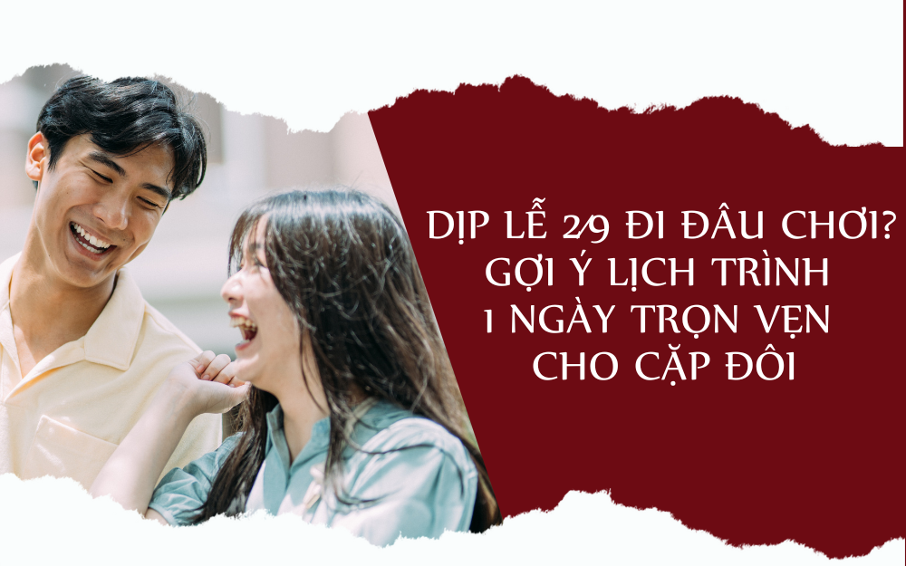LỄ 2/9 ĐI ĐÂU CHƠI? GỢI Ý LỊCH TRÌNH 1 NGÀY TRỌN VẸN CHO CẶP ĐÔI